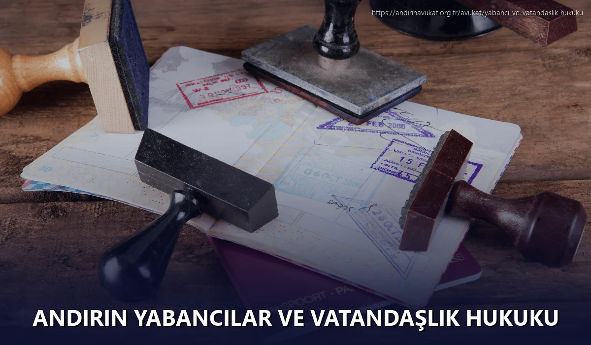 Andirin Yabancılar ve Vatandaşlık Hukuku